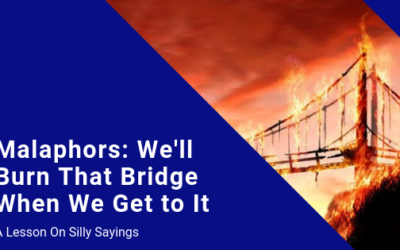 Malaphors: We’ll Burn That Bridge When We Get to It