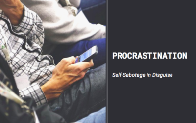 Procrastination: Part 1 – Self-Sabotage in Disguise